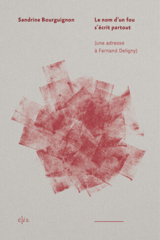 le nom d’un fou s’écrit partout (une adresse à fernand deligny)